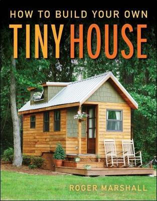 How to Build Your Own Tiny House - Roger Marshall