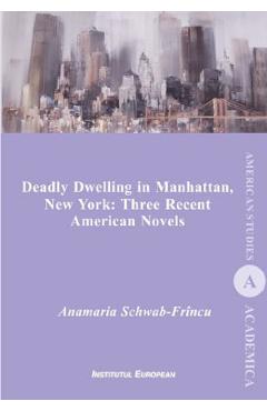 Coperta cărții 'Deadly Dwelling in Manhattan, New York: Three Recent American Novels - Anamaria Schwab-Frîncu'