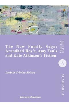 Coperta cărții 'The New Family Saga: Arundhati Roy's, Amy Tan's and Kate Atkinson's Fiction - Lavinia Cristina Zainea'