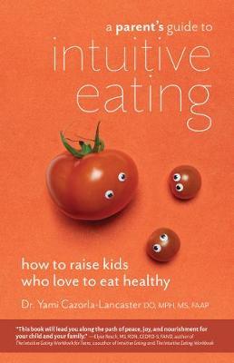 Parent's Guide to Intuitive Eating - Yami Cazorla-Lancaster