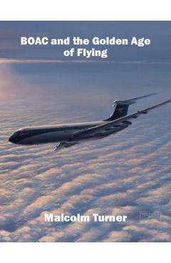 Coperta cărții 'BOAC and the Golden Age of Flying - Malcolm Turner'