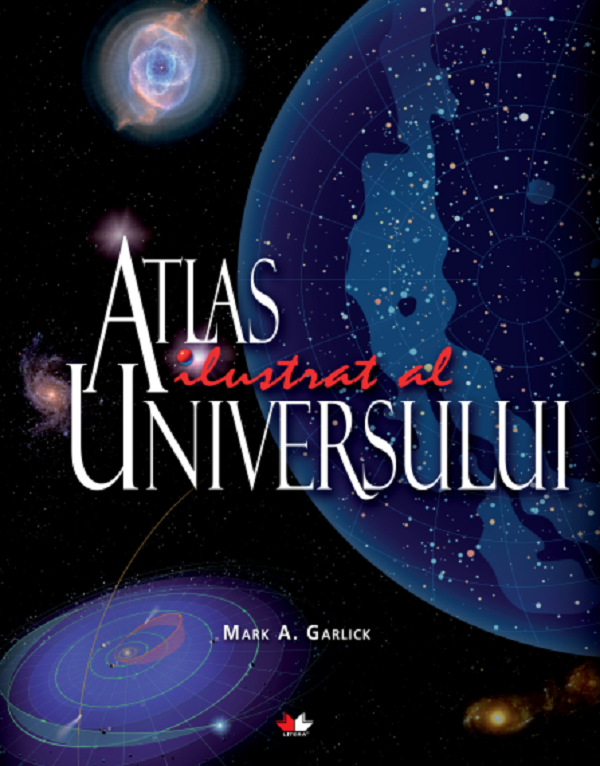 Atlas ilustrat al Universului - Mark A. Garlick