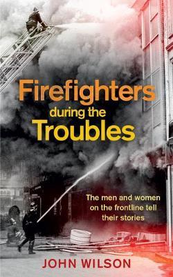 Firefighters during the Troubles - John Wilson