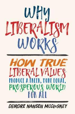 Why Liberalism Works - Deirdre Nansen McCloskey