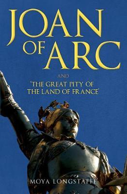 Joan of Arc and 'The Great Pity of the Land of France' - Moya Longstaffe