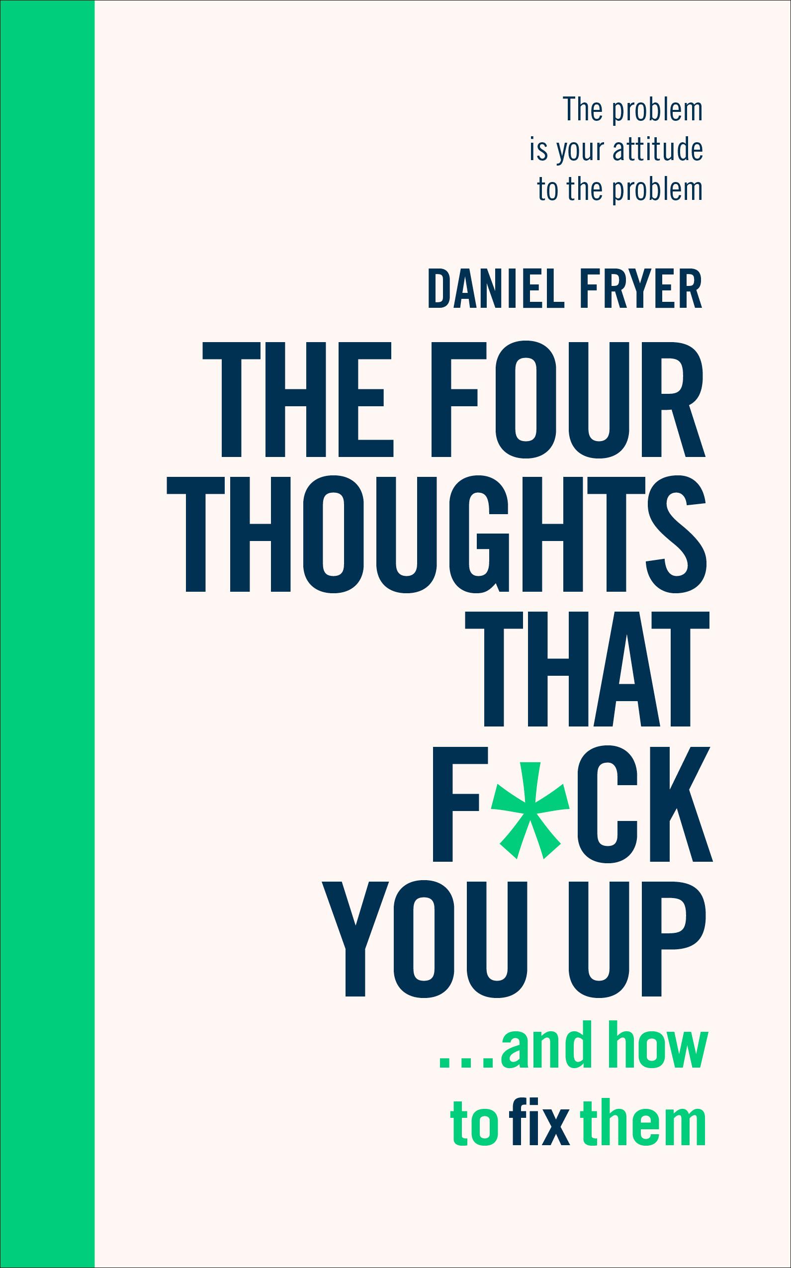 Four Thoughts That F*ck You Up ... and How to Fix Them - Daniel Fryer
