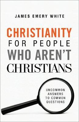 Christianity for People Who Aren't Christians - James Emery White
