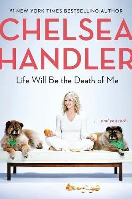 Life Will Be the Death of Me - Chelsea Handler