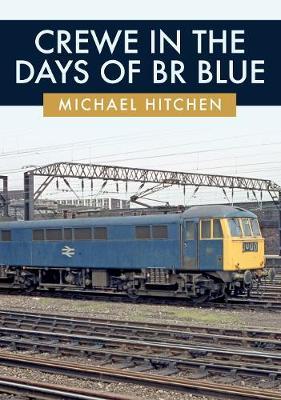 Crewe in the Days of BR Blue - Michael Hitchen