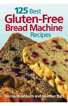 125 Best Gluten Free Bread Machine Recipes - Donna Washburn