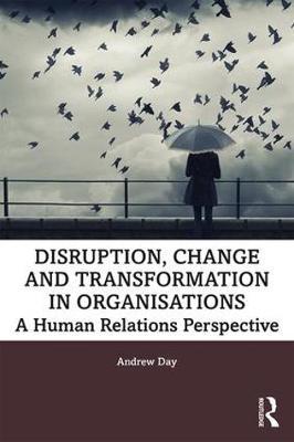 Disruption, Change and Transformation in Organisations - Andrew Day