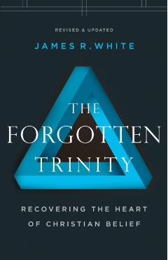 Forgotten Trinity - James R White