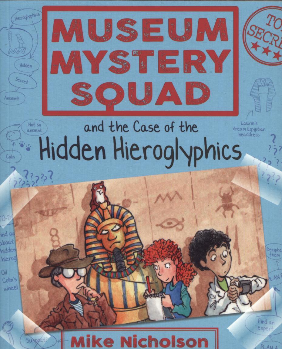Museum Mystery Squad and the Case of the Hidden Hieroglyphic - Mike Nicholson
