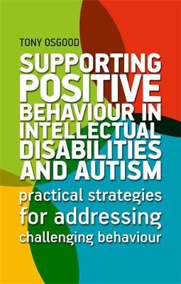 Supporting Positive Behaviour in Intellectual Disabilities a - Tony Osgood