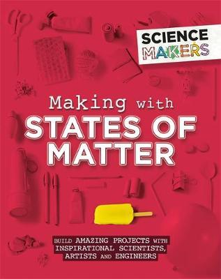 Science Makers: Making with States of Matter - Anna Claybourne