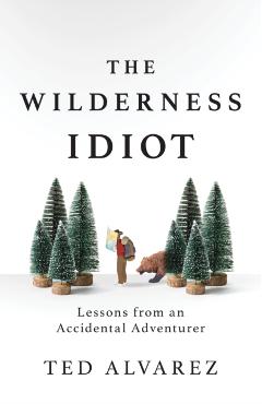 Wilderness Idiot - Ted Alvarez