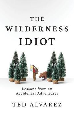 Wilderness Idiot - Ted Alvarez