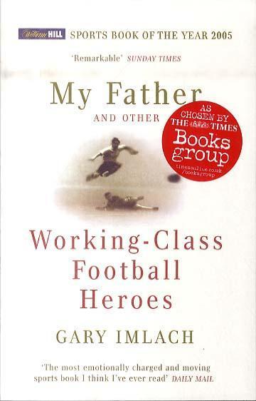 My Father And Other Working Class Football Heroes - Gary Imlach