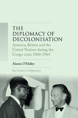Diplomacy of Decolonisation - Alanna O'Malley