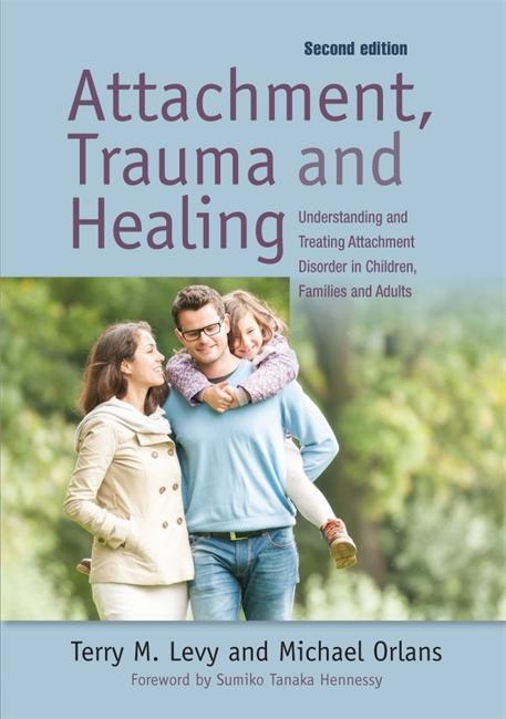 Attachment, Trauma, and Healing - Terry M Levy