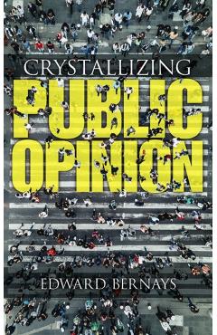 Crystallizing Public Opinion - Edward Bernays