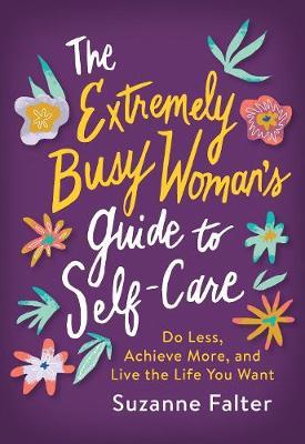 Extremely Busy Woman's Guide to Self-Care - Suzanne Falter