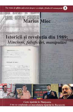 Coperta cărții 'Istoricii și revoluția din 1989. Minciuni, falsificări, manipulări - Marius Mioc'
