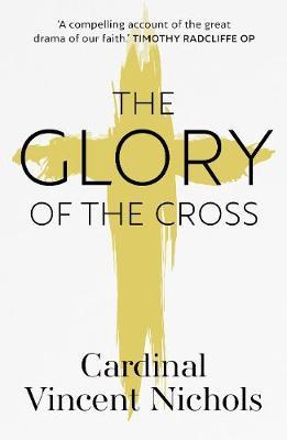 Glory of the Cross: A Journey through Holy Week and Easter - Cardinal Vincent Nichols
