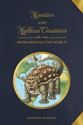 Monsters and Mythical Creatures from around the World - Heather Frigiola