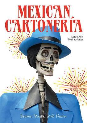 Mexican Cartoneria: Paper, Paste and Fiesta - Leigh Ann Thelmadatter