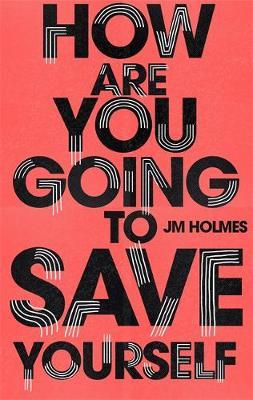 How Are You Going To Save Yourself - J M Holmes