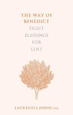 Way of Benedict: Eight Blessings for Lent - Laurentia Johns OSB