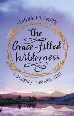 Grace-filled Wilderness: A Six-week Course for Lent - Magdalen Smith