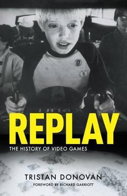 Replay: the History of Video Games - Tristan Donovan