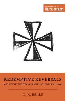 Redemptive Reversals and the Ironic Overturning of Human Wis - GK Beale