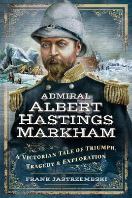 Admiral Albert Hastings Markham - Frank Jastrzembski