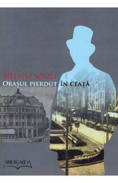 Poza produsului Orasul pierdut in ceata - Meliusz Jozsef