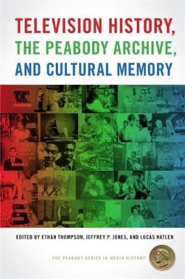 Television History, the Peabody Archive, and Cultural Memory - Ethan Thompson