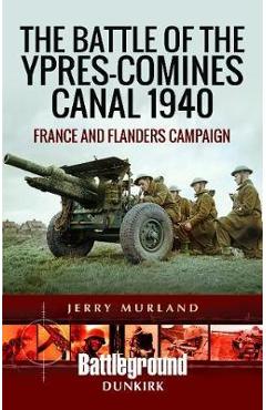 Coperta cărții Battle of the Ypres-Comines Canal 1940 - Jerry Murland