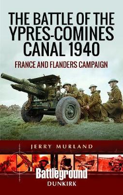Battle of the Ypres-Comines Canal 1940 - Jerry Murland