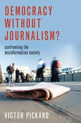 Democracy without Journalism? - Victor Pickard