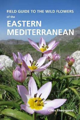 Field Guide to the Wild Flowers of the Eastern Mediterranean - Chris Thorogood