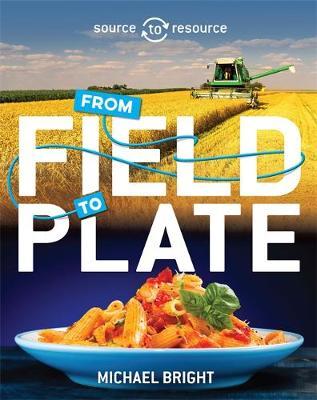 Source to Resource: Food: From Field to Plate - Michael Bright
