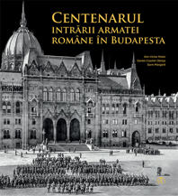 Centenarul intrarii armatei romane in Budapesta - Alin-Victor Matei, Daniel-Cosmin Obreja, Sorin Margarit