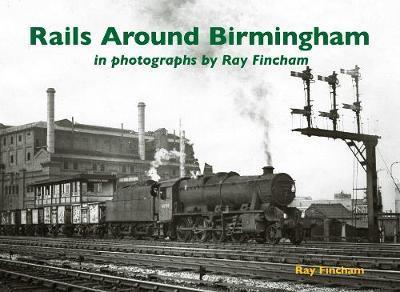 Rails Around Birmingham in photographs by Ray Fincham - Ray Fincham