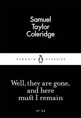 Well, They are Gone, and Here Must I Remain - Samuel Taylor Coleridge