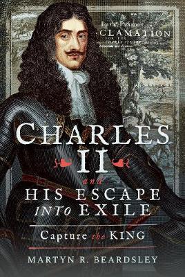 Charles II and his Escape into Exile - Martyn R Beardsley