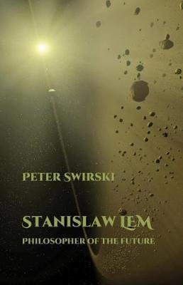 Stanislaw Lem: Philosopher of the Future - Peter Swirski