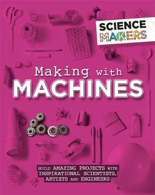 Science Makers: Making with Machines - Anna Claybourne