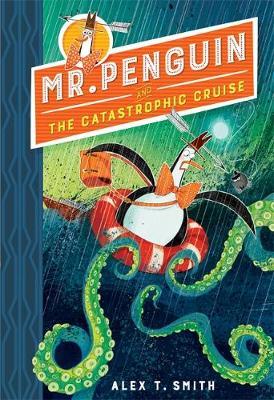 Mr Penguin and the Catastrophic Cruise - Alex T Smith